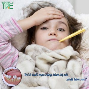 Trẻ 6 tuổi mọc răng hàm bị sốt phải làm sao?